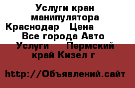 Услуги кран манипулятора Краснодар › Цена ­ 1 000 - Все города Авто » Услуги   . Пермский край,Кизел г.